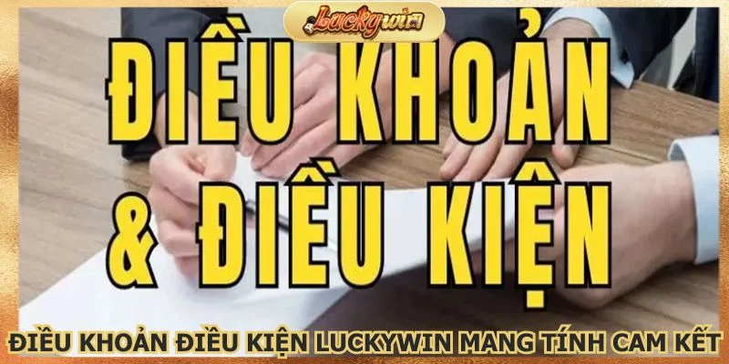 Điều Khoản Và Điều Kiện Luckywin | Quy Định Rõ Ràng 1 Các điều khoản điều kiện Luckywin nâng cao tính cam kết