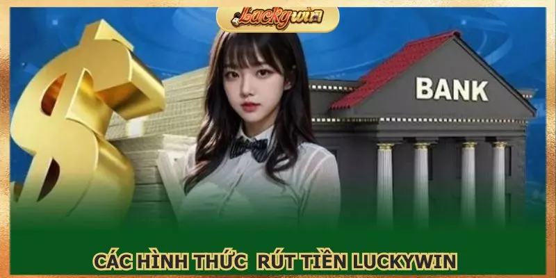 Có nhiều hình thức rút tiền Luckywin để bạn lựa chọn 
