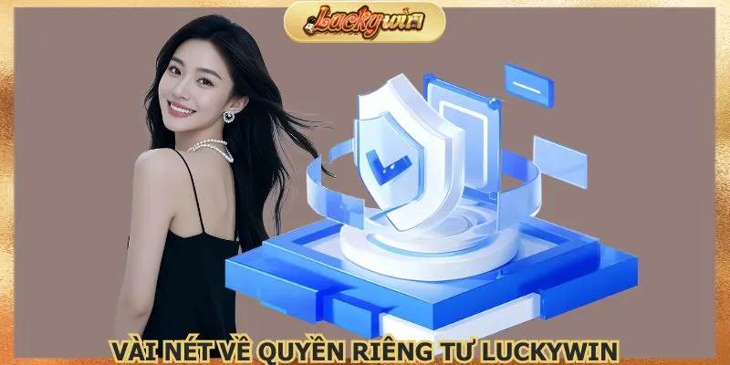 Quyền Riêng Tư Luckywin - Bảo vệ Dữ Liệu Cá Nhân 1 Quyền riêng tư Luckywin an toàn cho mọi hoạt động cược