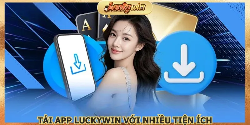 Tải app Luckywin thiết kế mọi hoạt động tối ưu hóa