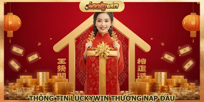 Thông tin chương trình Luckywin thưởng nạp đầu