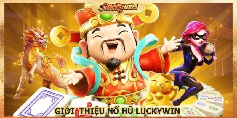 Tìm hiểu chi tiết về sảnh nổ hũ Luckywin