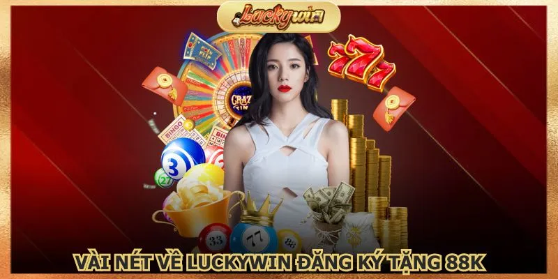 luckywin-dang-ky-tang-88k-la-uu-dai-khong-the-bo-lo